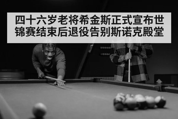 四十六岁老将希金斯正式宣布世锦赛结束后退役告别斯诺克殿堂 | kaiyun.com